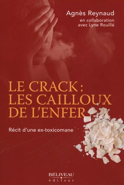 Le crack : les cailloux de l'enfer -  Agnès Reynaud - Béliveau Éditeur