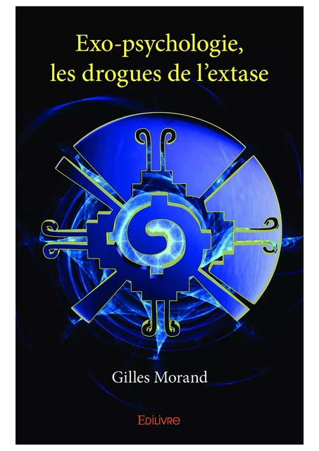 Exo-psychologie - Les drogues de l'extase - Gilles Morand - Editions Edilivre