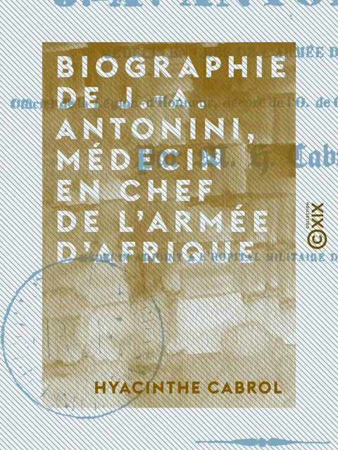 Biographie de J.-A. Antonini, médecin en chef de l'armée d'Afrique - Hyacinthe Cabrol - Collection XIX