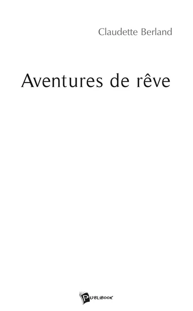 Aventures de rêve - Claudette Berland - Publibook