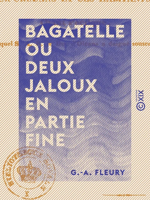 Bagatelle ou Deux Jaloux en partie fine - Anecdote historique de la fin du XVIIIe siècle - G.-A. Fleury - Collection XIX