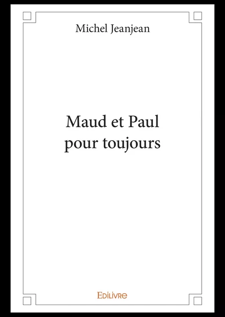 Maud et Paul pour toujours - Michel Jeanjean - Editions Edilivre