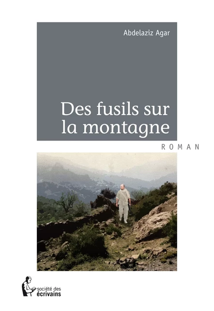 Des fusils sur la montagne - Abdelaziz Agar - Société des écrivains