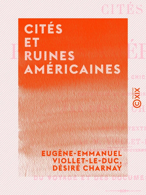 Cités et ruines américaines - Eugène-Emmanuel Viollet-le-Duc, Désiré Charnay - Collection XIX