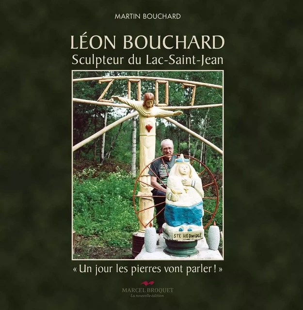 Léon Bouchard, sculpteur du Lac Saint-Jean - Martin Bouchard - Les Éditions Crescendo!