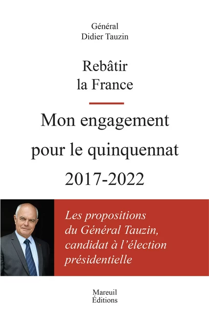 Rebâtir la France. Mon engagement pour le quinquennat 2017-2022 - Tauzin Didier - Mareuil Éditions