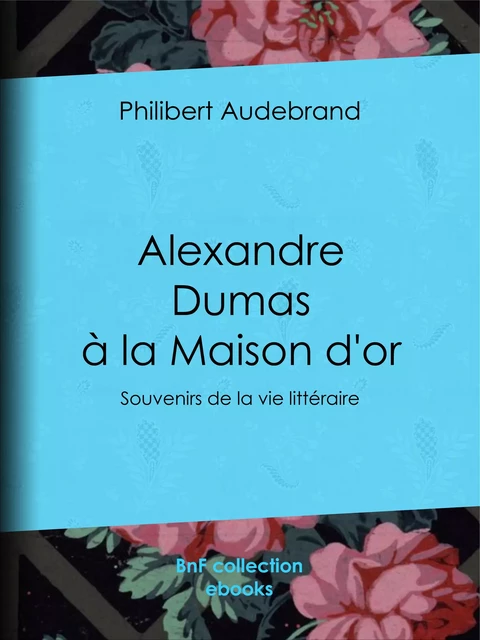 Alexandre Dumas à la Maison d'or - Philibert Audebrand - BnF collection ebooks