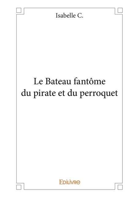 Le Bateau fantôme du pirate et du perroquet - Isabelle C. - Editions Edilivre