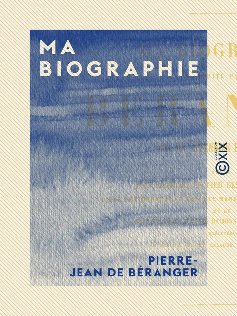 Ma biographie - Pierre-Jean de Béranger - Collection XIX