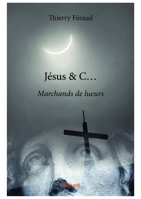 Jésus & C... - Thierry Féraud - Editions Edilivre