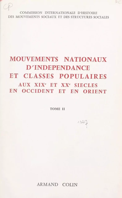 Mouvements nationaux d'indépendance et classes populaires, aux XIXe et XXe siècles, en Occident et en Orient (2) -  Commission internationale d'histoire des mouvements sociaux et des structures sociales - (Armand Colin) réédition numérique FeniXX