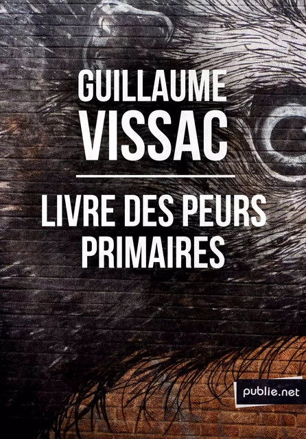 Livre des peurs primaires - Guillaume Vissac - publie.net