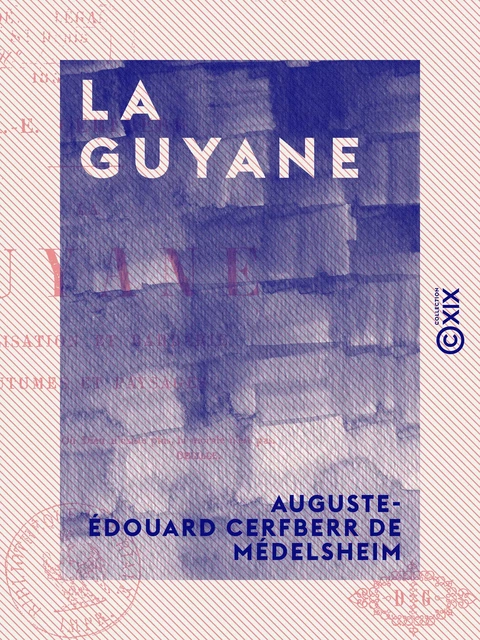 La Guyane - Civilisation et barbarie, coutumes et paysages - Auguste-Édouard Cerfberr de Médelsheim - Collection XIX