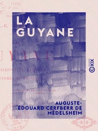 La Guyane - Civilisation et barbarie, coutumes et paysages