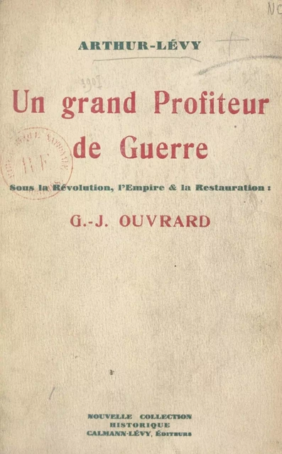 Un grand profiteur de guerre sous la Révolution, l'Empire et la Restauration : G. J. Ouvrard - Arthur Lévy - Calmann-Lévy (réédition numérique FeniXX)