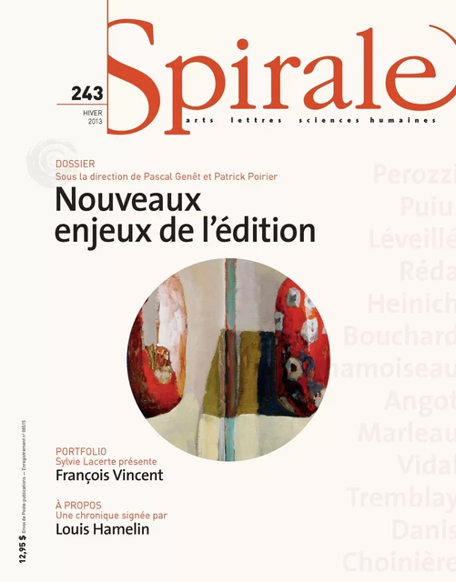 Spirale. No. 243, Hiver 2013 - Louis Hamelin, Jean-Michel Sivry, Sylvie Lacerte, Guillaume Lafleur, Georges Leroux, Pascal Genêt, Patrick Poirier, Édouard Bourré-Guilbert, Patrick Tillard, Thierry Discepolo, Manon Plante, Marie-Andrée Lamontagne, Benoît Melançon, Jean-Philippe Martel, Marie D. Martel, Catherine Voyer-Léger, Pierre-Luc Beauchamp, Guillaume Asselin, Pierre Popovic, Mélanie Gleize, Danielle Cohen-Levinas, Marie-Hélène Constant, Valérie Lebrun, Hervé Guay, Gilbert David - Spirale magazine culturel inc.