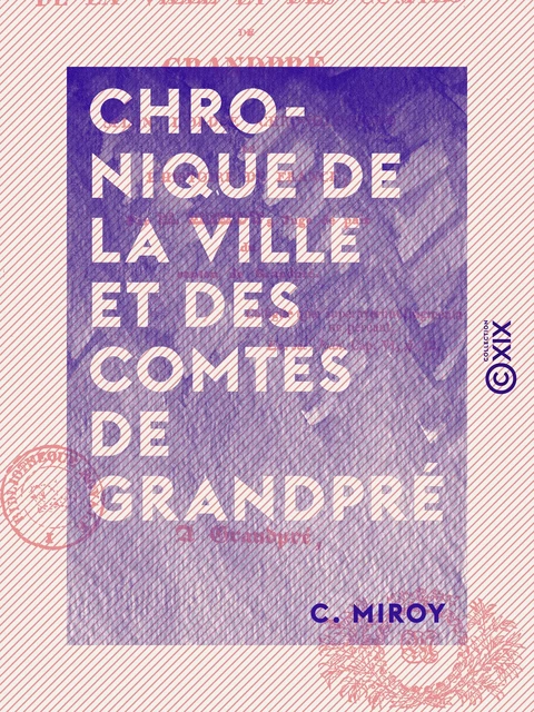 Chronique de la ville et des comtes de Grandpré - Selon l'ordre chronologique de l'histoire de France - C. Miroy - Collection XIX