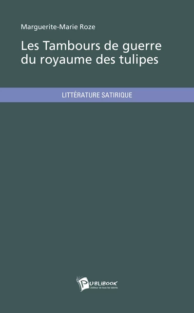 Les Tambours de guerre du royaume des tulipes - Marguerite-Marie Roze - Publibook