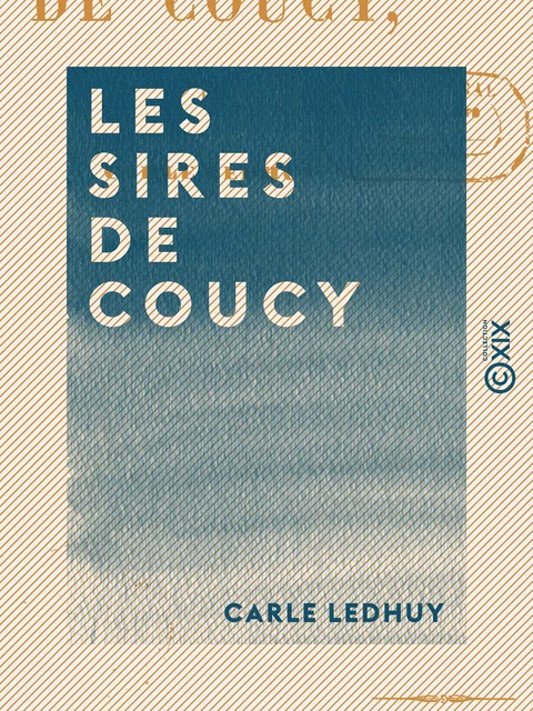 Les Sires de Coucy - Carle Ledhuy - Collection XIX