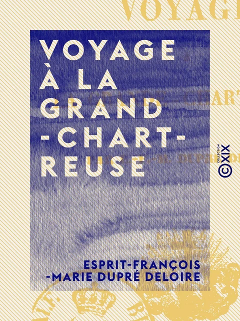 Voyage à la Grande-Chartreuse - Esprit-François-Marie Dupré Deloire - Collection XIX