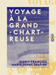 Voyage à la Grande-Chartreuse