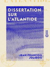 Dissertation sur l'Atlantide - Suivie d'un essai sur l'histoire de l'arrondissement de Trévoux, aux temps des Celtes, des Romains et des Bourguignons