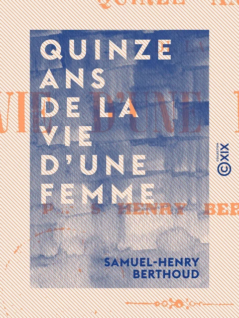 Quinze ans de la vie d'une femme - Samuel-Henry Berthoud - Collection XIX