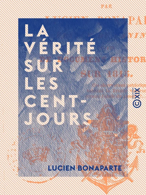 La Vérité sur les Cent-Jours - Lucien Bonaparte - Collection XIX