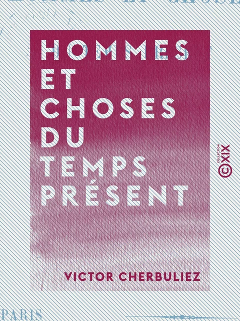 Hommes et Choses du temps présent - Victor Cherbuliez - Collection XIX