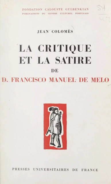 La critique et la satire de D. Francisco Manuel de Melo - Jean Colomès - (Presses universitaires de France) réédition numérique FeniXX