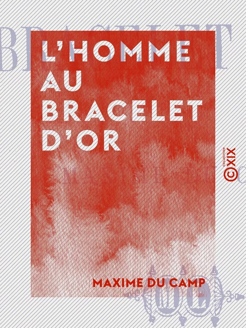 L'Homme au bracelet d'or - Maxime Du Camp - Collection XIX