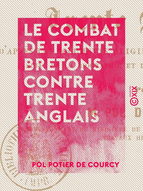 Le Combat de trente Bretons contre trente Anglais - D'après les documents originaux des XIVe et XVe siècles - Pol Potier de Courcy - Collection XIX