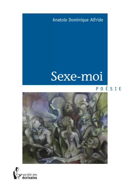 Sexe-moi - Anatole Dominique Alfride - Société des écrivains