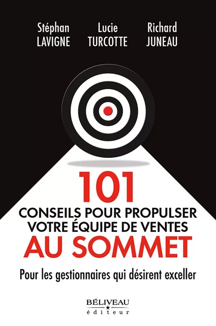 101 conseils pour propulser votre équipe de ventes au sommet - Richard Juneau,  Stéphan Lavigne,  Lucie Turcotte - Béliveau Éditeur