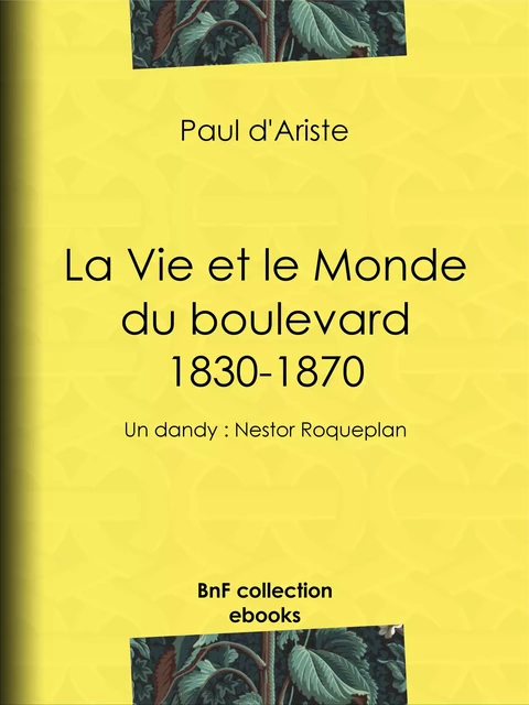 La Vie et le Monde du boulevard (1830-1870) - Paul d' Ariste - BnF collection ebooks