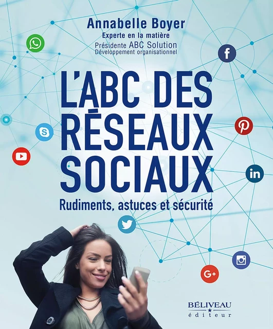 L'ABC des réseaux sociaux : Rudiments, astuces et sécurité -  Annabelle Boyer - Béliveau Éditeur