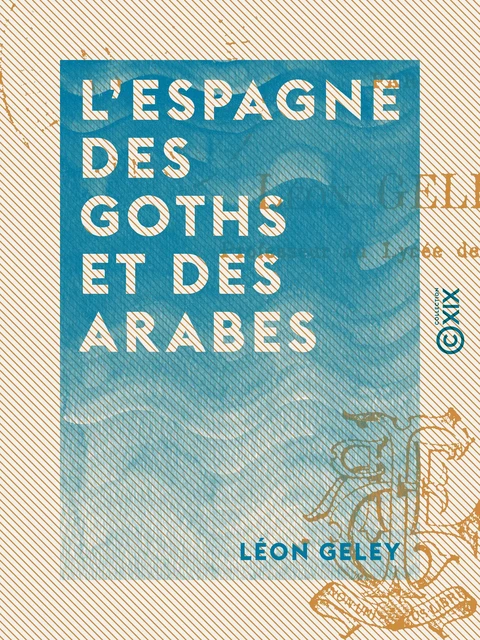 L'Espagne des Goths et des Arabes - Léon Geley - Collection XIX