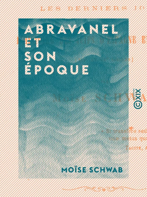 Abravanel et son époque - Les derniers jours de l'histoire des Juifs d'Espagne et leur exil (XIVe et XVe siècles) - Moïse Schwab - Collection XIX