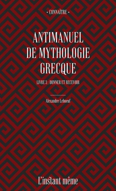 Antimanuel de mythologie grecque. Livre 3 - Alexandre Leboeuf - Éditions de L'instant même