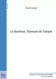 La Banlieue, l'épreuve de l'utopie