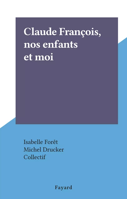 Claude François, nos enfants et moi - Isabelle Forêt - (Fayard) réédition numérique FeniXX