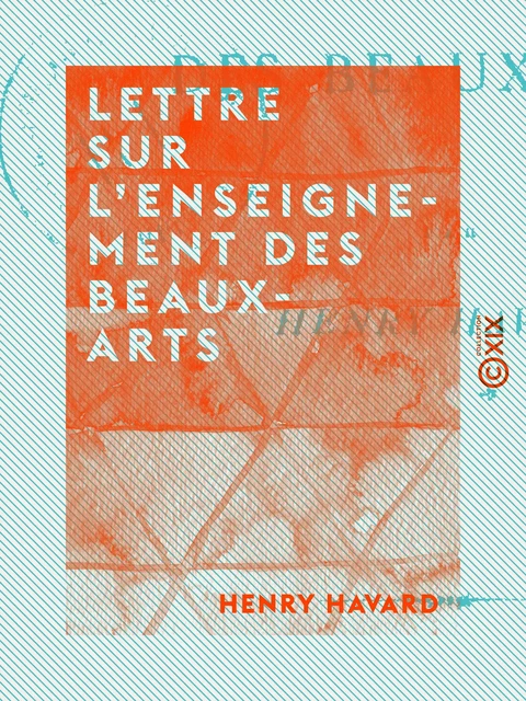 Lettre sur l'enseignement des beaux-arts - Henry Havard - Collection XIX