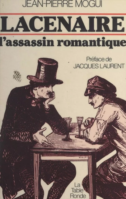 Lacenaire, l'assassin romantique - Jean-Pierre Mogui - (La Table Ronde) réédition numérique FeniXX