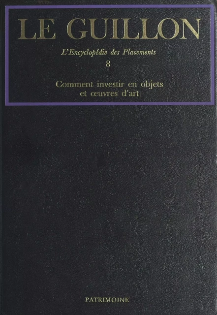 La nouvelle encyclopédie des placements (8) : comment investir en objets et œuvres d'art - Pierre-Marie Guillon - (Robert Laffont) réédition numérique FeniXX