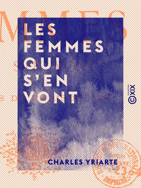 Les Femmes qui s'en vont - Études de parisiennes - Charles Yriarte - Collection XIX