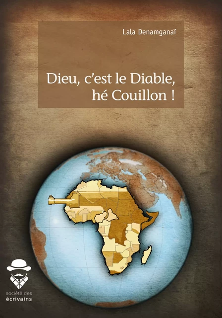 Dieu, c'est le Diable, hé Couillon ! - Lala Denamganaï - Société des écrivains