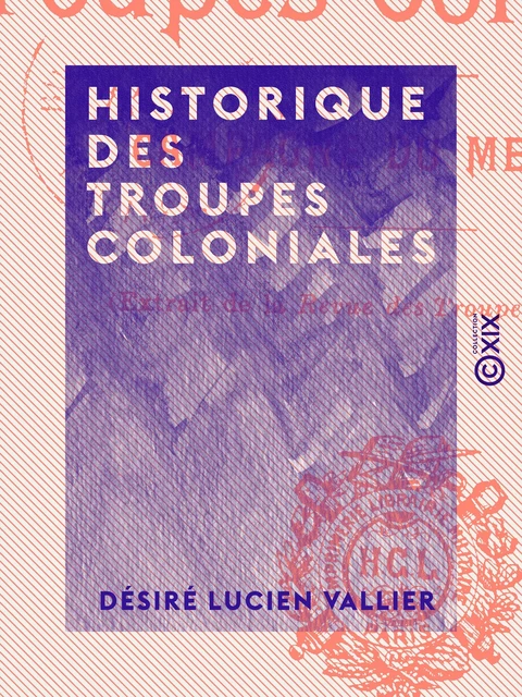 Historique des troupes coloniales - Campagne du Mexique - Désiré Lucien Vallier - Collection XIX