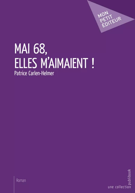 Mai 68, elles m'aimaient ! - Patrice Carlen-Helmer - Mon Petit Editeur