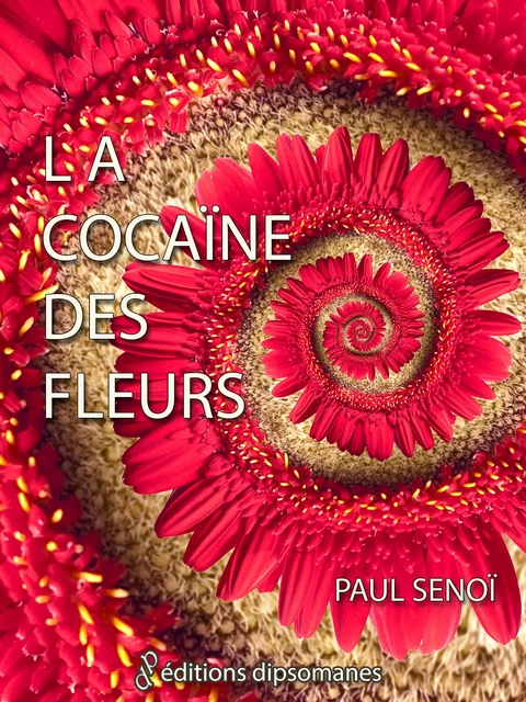 La cocaïne des fleurs - Paul Senoï - Les éditions dipsomanes