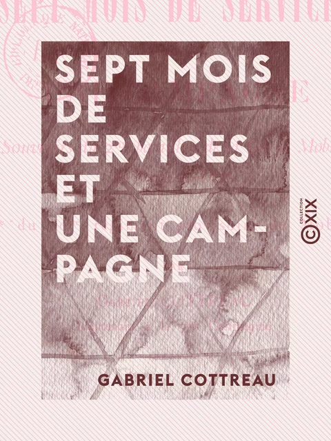 Sept mois de services et une campagne - Souvenirs du 2e bataillon de la garde mobile de Seine-et-Oise - Gabriel Cottreau - Collection XIX